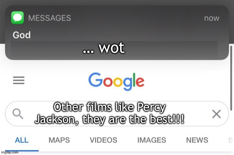 … | … wot; Other films like Percy Jackson, they are the best!!! | image tagged in god saw it | made w/ Imgflip meme maker