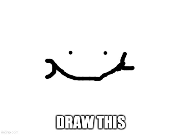 no | DRAW THIS | image tagged in blank white template | made w/ Imgflip meme maker