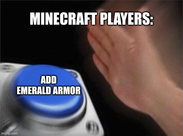 It's just never gonna happen | MINECRAFT PLAYERS:; ADD EMERALD ARMOR | image tagged in memes,blank nut button | made w/ Imgflip meme maker