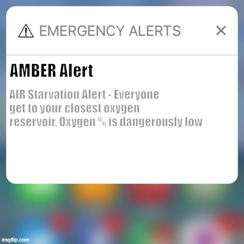 Emergency Alert | AMBER Alert; AIR Starvation Alert - Everyone get to your closest oxygen reservoir, Oxygen % is dangerously low | image tagged in emergency alert | made w/ Imgflip meme maker
