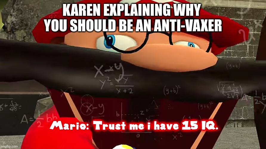 Trust me I have 15 IQ | KAREN EXPLAINING WHY  YOU SHOULD BE AN ANTI-VAXER | image tagged in trust me i have 15 iq | made w/ Imgflip meme maker