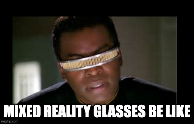 Mixed Reality Glasses Be Like | MIXED REALITY GLASSES BE LIKE | image tagged in geordi,geordi la forge,mixed reality,mixed reality glasses | made w/ Imgflip meme maker