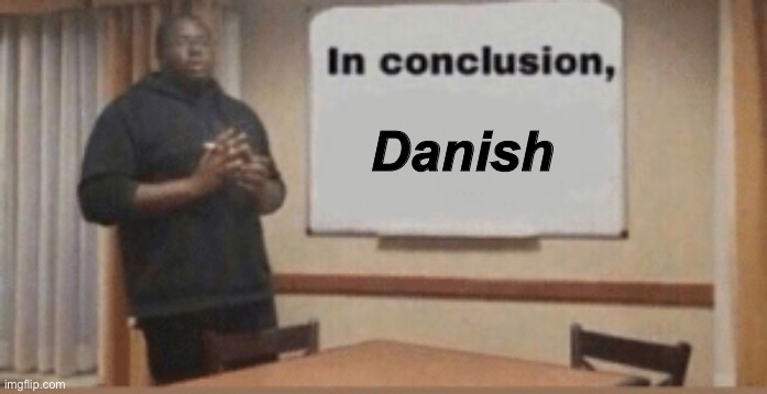 Danny+ain’tshit= Danish | Danish | image tagged in in conclusion | made w/ Imgflip meme maker
