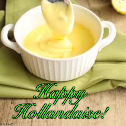 That time of year | Happy 

Hollandaise! | image tagged in bad pun | made w/ Imgflip meme maker