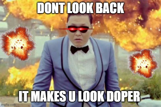 Gangnam Style PSY |  DONT LOOK BACK; IT MAKES U LOOK DOPER | image tagged in memes,gangnam style psy | made w/ Imgflip meme maker