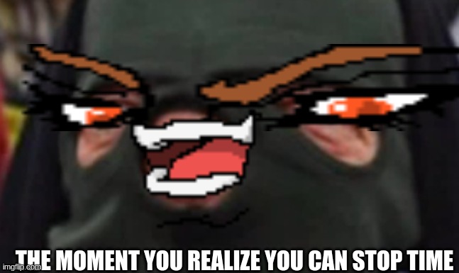 happi dio | THE MOMENT YOU REALIZE YOU CAN STOP TIME | image tagged in cheeki breeki boi | made w/ Imgflip meme maker