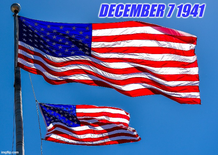 December 7 1941 | DECEMBER 7 1941 | image tagged in december,ww2,pearl harbor,veterans,japanese,american flag | made w/ Imgflip meme maker