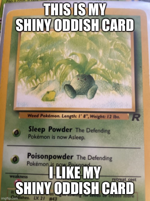 THIS IS MY SHINY ODDISH CARD; I LIKE MY SHINY ODDISH CARD | made w/ Imgflip meme maker