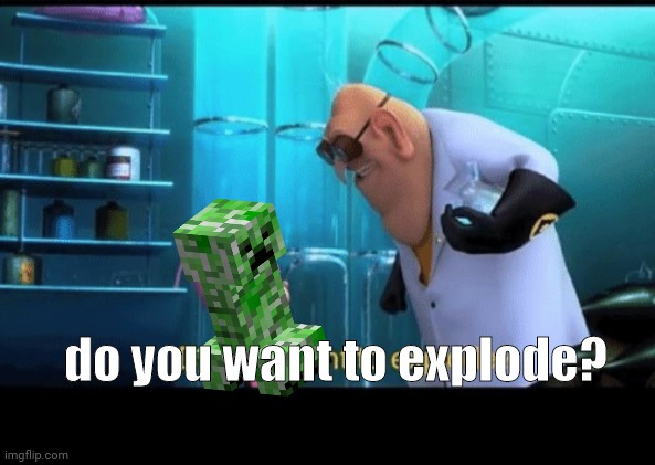 Do you want to explode | do you want to explode? | image tagged in do you want to explode | made w/ Imgflip meme maker