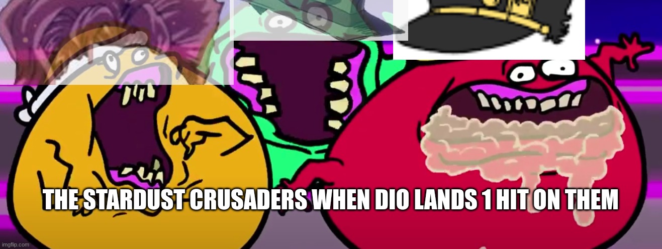 Crazy Things | THE STARDUST CRUSADERS WHEN DIO LANDS 1 HIT ON THEM | image tagged in crazy things | made w/ Imgflip meme maker