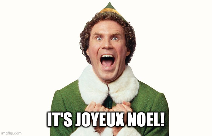 Buddy the elf excited | IT'S JOYEUX NOEL! | image tagged in buddy the elf excited | made w/ Imgflip meme maker