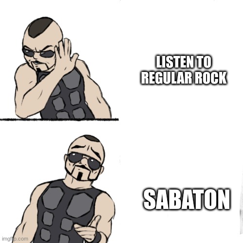 Sabaton template | LISTEN TO REGULAR ROCK SABATON | image tagged in sabaton template | made w/ Imgflip meme maker