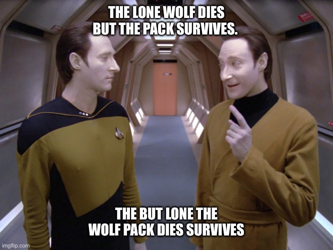 Data Lore Stark |  THE LONE WOLF DIES BUT THE PACK SURVIVES. THE BUT LONE THE WOLF PACK DIES SURVIVES | image tagged in data lore | made w/ Imgflip meme maker