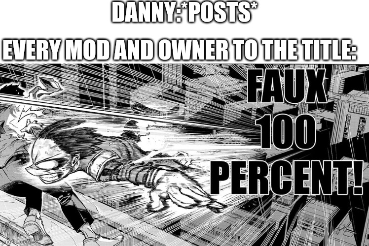 Deku fajin | DANNY:*POSTS*; EVERY MOD AND OWNER TO THE TITLE: | image tagged in deku fajin | made w/ Imgflip meme maker