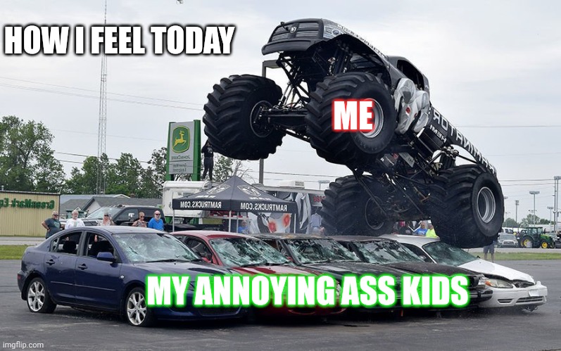 HOW I FEEL TODAY; ME; MY ANNOYING ASS KIDS | image tagged in funny memes | made w/ Imgflip meme maker