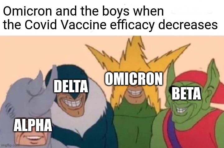 :/ | Omicron and the boys when the Covid Vaccine efficacy decreases; OMICRON; DELTA; BETA; ALPHA | image tagged in memes,me and the boys,covid-19,alpha,delta,omicron | made w/ Imgflip meme maker