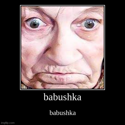 babushka | image tagged in demotivationals,babushka,radal | made w/ Imgflip demotivational maker