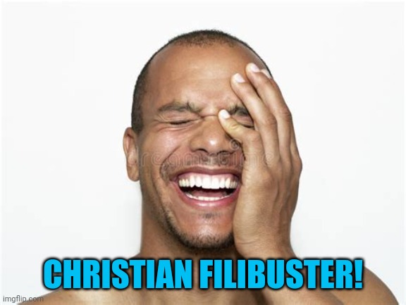 Laughing guy | CHRISTIAN FILIBUSTER! | image tagged in laughing guy | made w/ Imgflip meme maker