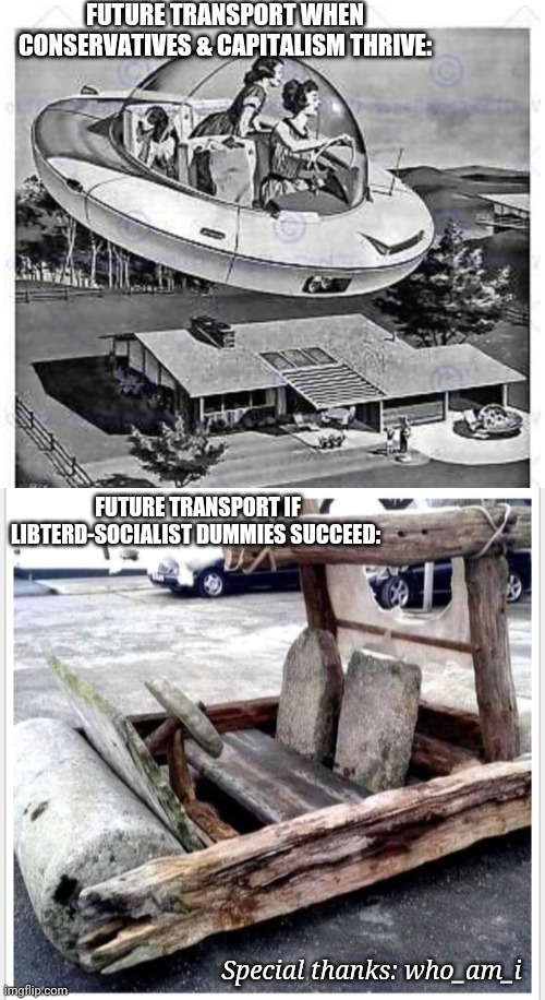 World of possibilities...choose wisely | FUTURE TRANSPORT WHEN CONSERVATIVES & CAPITALISM THRIVE:; FUTURE TRANSPORT IF LIBTERD-SOCIALIST DUMMIES SUCCEED:; Special thanks: who_am_i | image tagged in liberal vs conservative,the future world if,transport,awesome | made w/ Imgflip meme maker