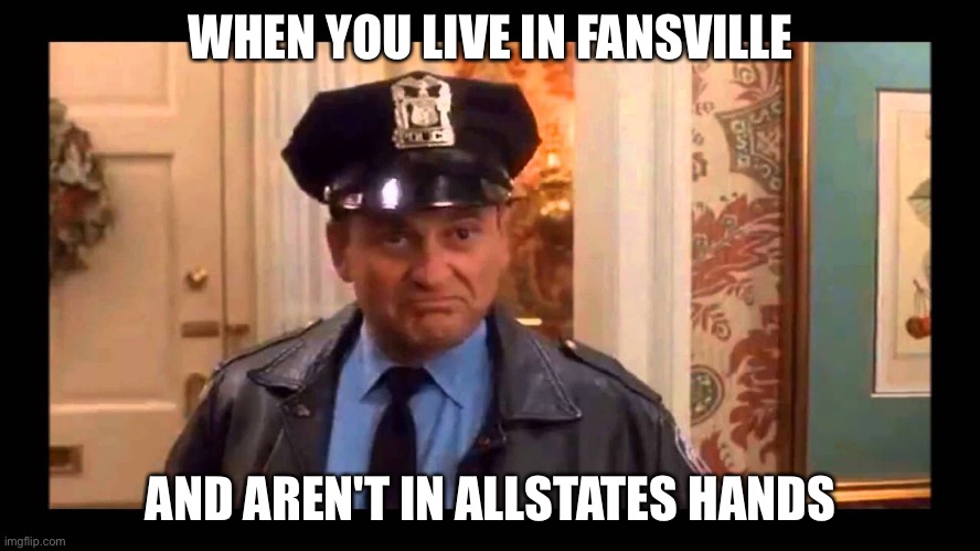 Fansville's protection | WHEN YOU LIVE IN FANSVILLE; AND AREN'T IN ALLSTATES HANDS | image tagged in sports fans | made w/ Imgflip meme maker