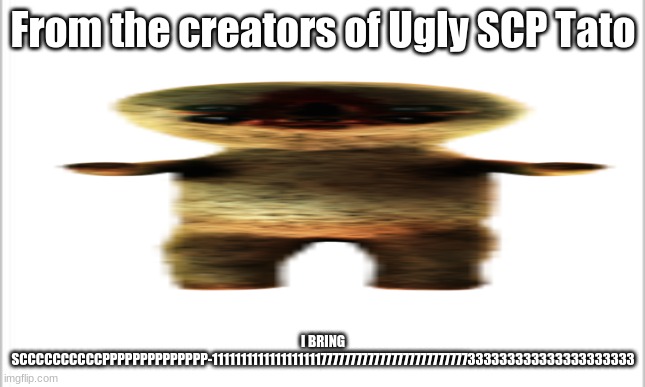 thicccccccccccccccc
(Mod note: Why) | From the creators of Ugly SCP Tato; I BRING SCCCCCCCCCCPPPPPPPPPPPPPP-11111111111111111117777777777777777777777777333333333333333333333 | made w/ Imgflip meme maker