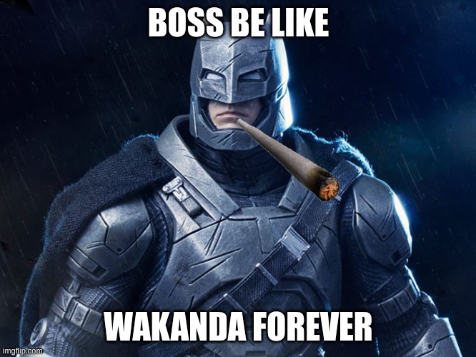 boss time | BOSS BE LIKE; WAKANDA FOREVER | image tagged in meme batman | made w/ Imgflip meme maker