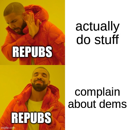 Drake Hotline Bling Meme | actually do stuff complain about dems REPUBS REPUBS | image tagged in memes,drake hotline bling | made w/ Imgflip meme maker
