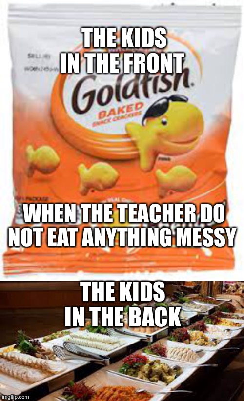 Food | THE KIDS IN THE FRONT; WHEN THE TEACHER DO NOT EAT ANYTHING MESSY; THE KIDS IN THE BACK | image tagged in google,memes,funny memes,christmas | made w/ Imgflip meme maker