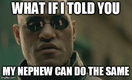 Matrix Morpheus Meme | WHAT IF I TOLD YOU MY NEPHEW CAN DO THE SAME | image tagged in memes,matrix morpheus | made w/ Imgflip meme maker