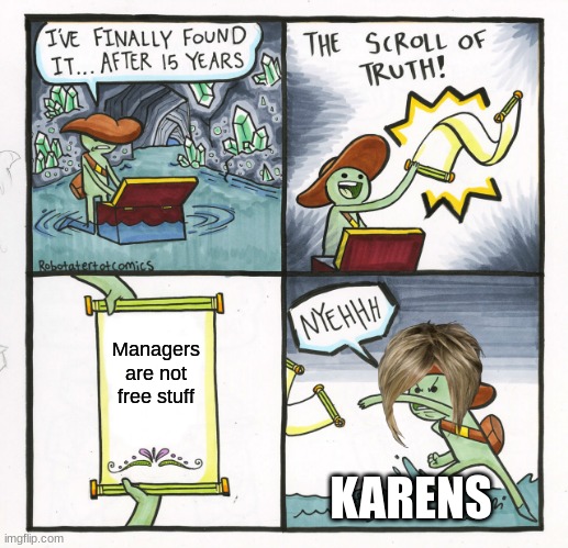 The Scroll Of Truth | Managers are not free stuff; KARENS | image tagged in memes,the scroll of truth | made w/ Imgflip meme maker