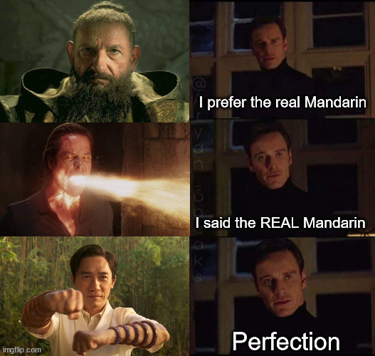 Perfection in deed | I prefer the real Mandarin; I said the REAL Mandarin; Perfection | image tagged in show me the real,marvel,perfection,mcu | made w/ Imgflip meme maker