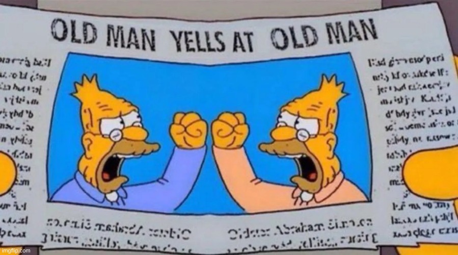 old man yells at old man | image tagged in old man yells at old man | made w/ Imgflip meme maker