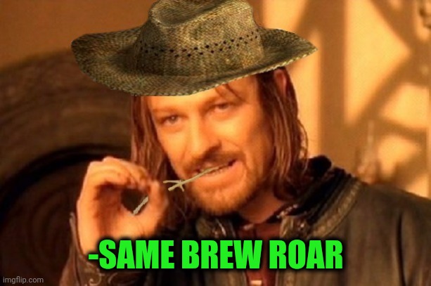 -Village people of hill | -SAME BREW ROAR | image tagged in -village people of hill | made w/ Imgflip meme maker