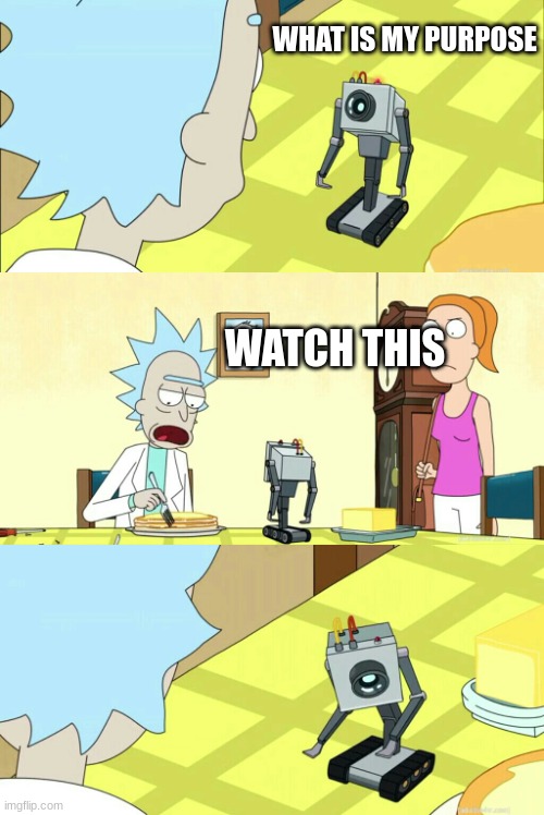 what is my purpose | WHAT IS MY PURPOSE WATCH THIS | image tagged in what is my purpose | made w/ Imgflip meme maker