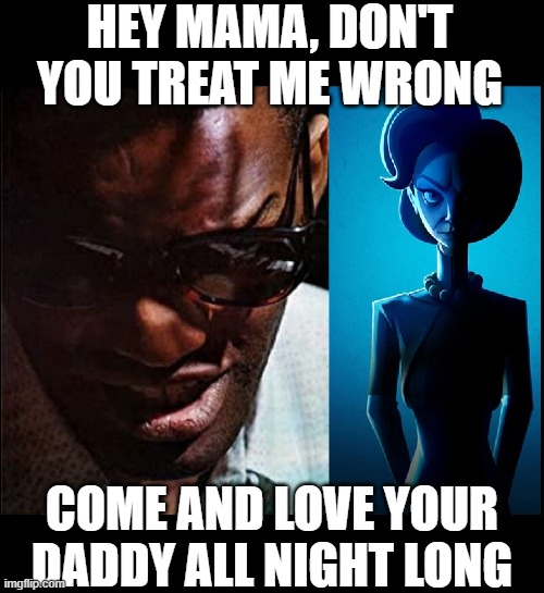 Evil Love is amazing, but is it worth the destruction it inflicts? | HEY MAMA, DON'T YOU TREAT ME WRONG; COME AND LOVE YOUR DADDY ALL NIGHT LONG | image tagged in vince vance,evil woman,ray charles,singing,the blues,memes | made w/ Imgflip meme maker