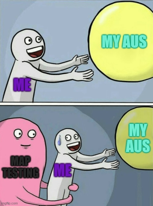 I have to do map testing so i won't be posting for a while | MY AUS; ME; MY AUS; MAP TESTING; ME | image tagged in memes,running away balloon | made w/ Imgflip meme maker