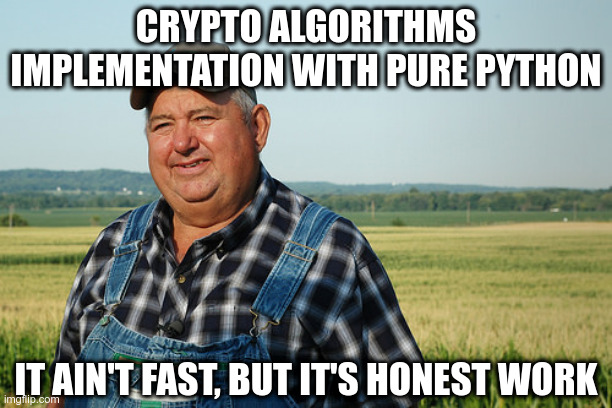 It Ain't much But It's Honest Work | CRYPTO ALGORITHMS IMPLEMENTATION WITH PURE PYTHON; IT AIN'T FAST, BUT IT'S HONEST WORK | image tagged in it ain't much but it's honest work | made w/ Imgflip meme maker
