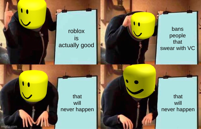 Roblox | roblox is actually good; bans people that swear with VC; that will never happen; that will never happen | image tagged in memes,gru's plan | made w/ Imgflip meme maker