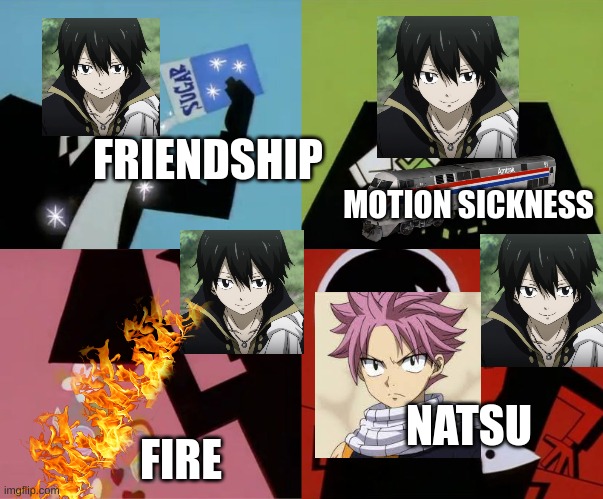 how zeref made natsu | FRIENDSHIP; MOTION SICKNESS; FIRE; NATSU | image tagged in sugar spice and nice,fairy tail | made w/ Imgflip meme maker