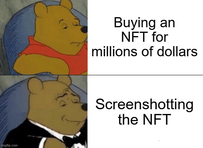 Tuxedo Winnie The Pooh Meme | Buying an NFT for millions of dollars; Screenshotting the NFT | image tagged in memes,tuxedo winnie the pooh | made w/ Imgflip meme maker