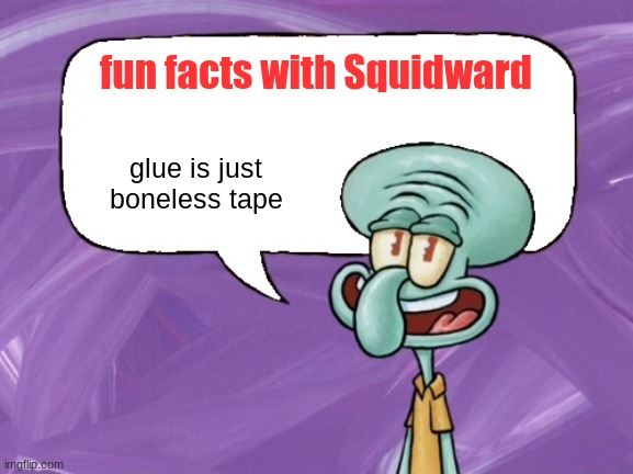 facts with squidward #1 | fun facts with Squidward; glue is just boneless tape | image tagged in fun facts with squidward full blank | made w/ Imgflip meme maker