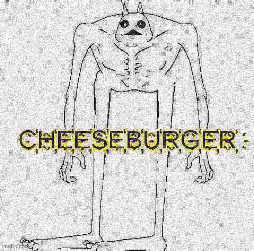 CHEESEBURGER CHEESEBURGER CHEESEBURGER | image tagged in cheeseburger | made w/ Imgflip meme maker