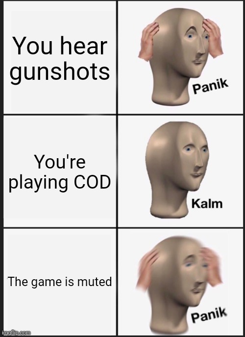 Stonks meme | You hear gunshots; You're playing COD; The game is muted | image tagged in memes,panik kalm panik | made w/ Imgflip meme maker