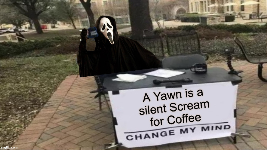 Change My Mind |  A Yawn is a
silent Scream
for Coffee | image tagged in change my mind,memes,scream,coffee addict,steven crowder,bad pun | made w/ Imgflip meme maker