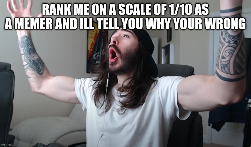 Charlie Woooh | RANK ME ON A SCALE OF 1/10 AS A MEMER AND ILL TELL YOU WHY YOUR WRONG | image tagged in charlie woooh | made w/ Imgflip meme maker