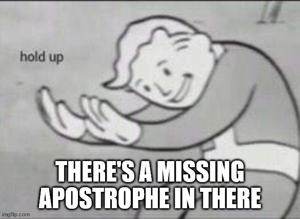 Fallout Hold Up | THERE'S A MISSING APOSTROPHE IN THERE | image tagged in fallout hold up | made w/ Imgflip meme maker