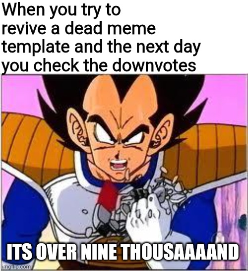 When you try to revive a dead meme template and the next day you check the downvotes; ITS OVER NINE THOUSAAAAND | image tagged in memes,blank transparent square,its over 9000 | made w/ Imgflip meme maker