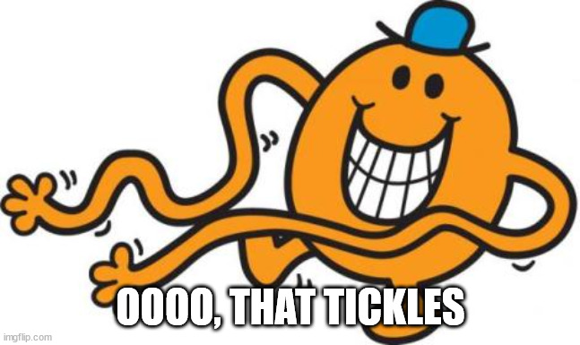 mr tickle  | OOOO, THAT TICKLES | image tagged in mr tickle | made w/ Imgflip meme maker