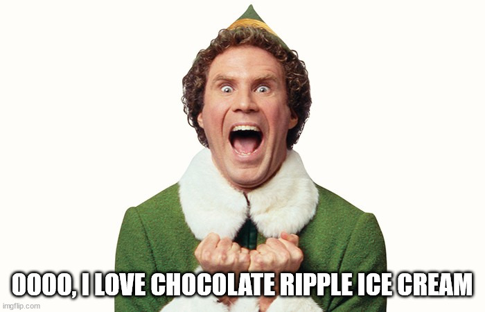 Buddy the elf excited | OOOO, I LOVE CHOCOLATE RIPPLE ICE CREAM | image tagged in buddy the elf excited | made w/ Imgflip meme maker