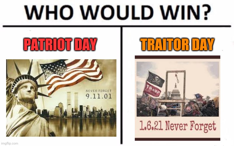 patRIOTism | PATRIOT DAY; TRAITOR DAY | image tagged in who would win,9/11,patriots,maga,traitors,terrorists | made w/ Imgflip meme maker